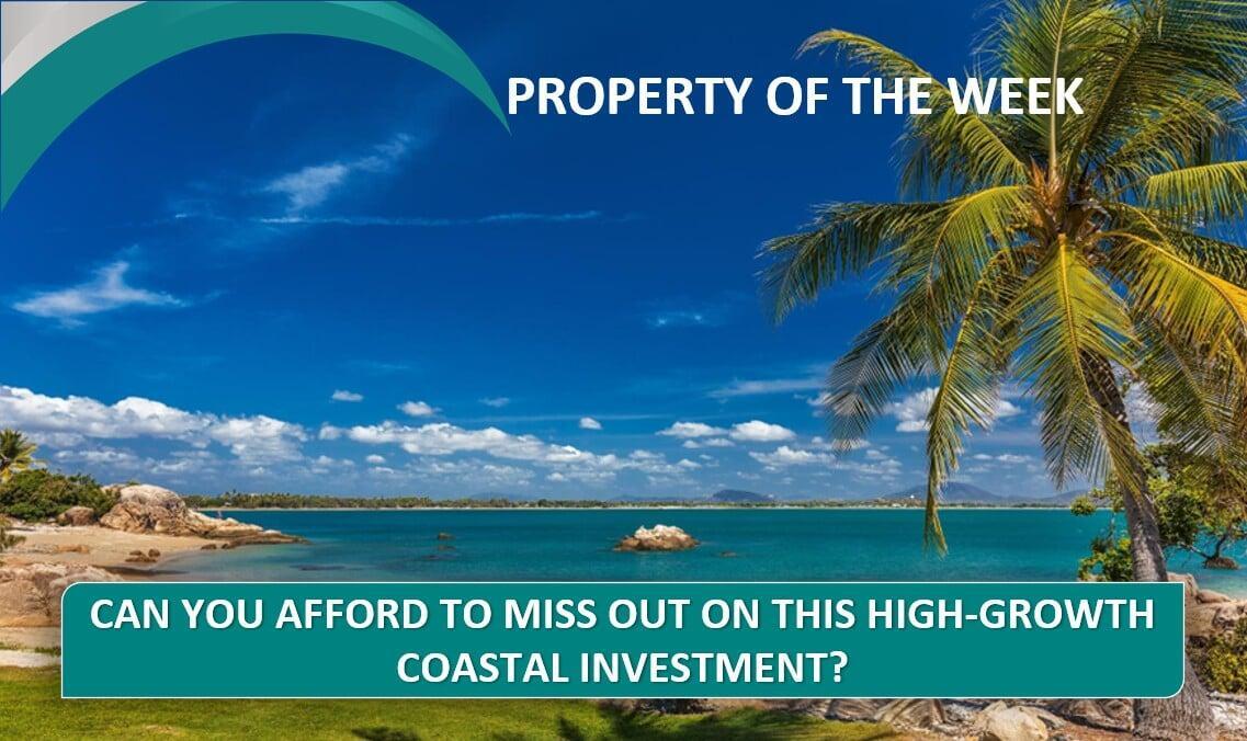 PROPERTY OF THE WEEK: Can You Afford To Miss Out On This High-Growth Coastal Investment?